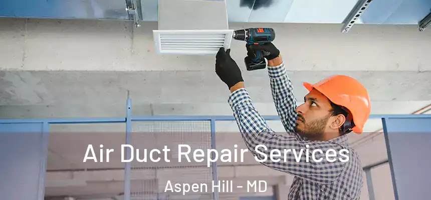  Air Duct Repair Services Aspen Hill - MD