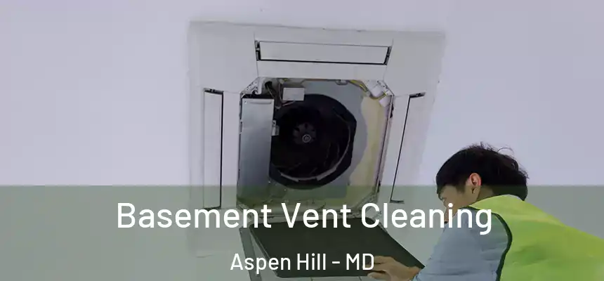 Basement Vent Cleaning Aspen Hill - MD