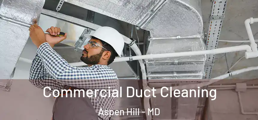  Commercial Duct Cleaning Aspen Hill - MD