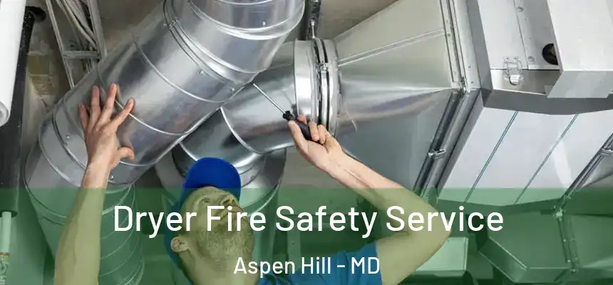 Dryer Fire Safety Service Aspen Hill - MD