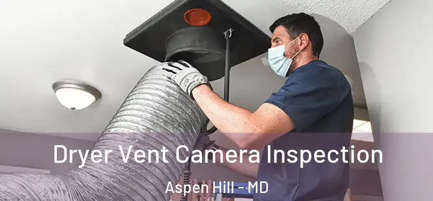  Dryer Vent Camera Inspection Aspen Hill - MD