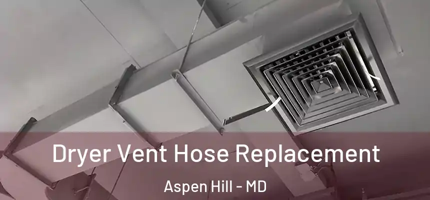  Dryer Vent Hose Replacement Aspen Hill - MD