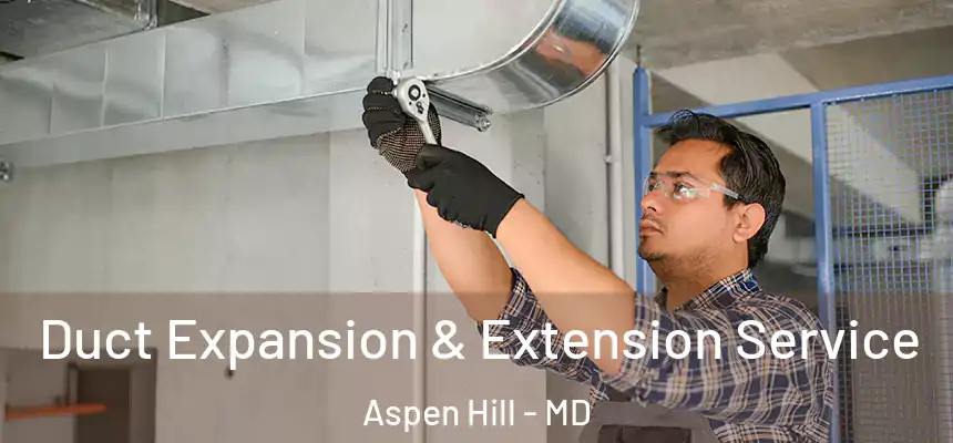  Duct Expansion & Extension Service Aspen Hill - MD