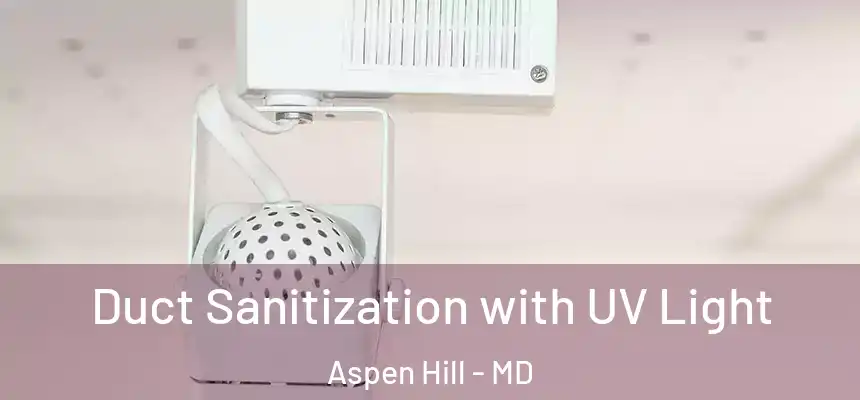 Duct Sanitization with UV Light Aspen Hill - MD