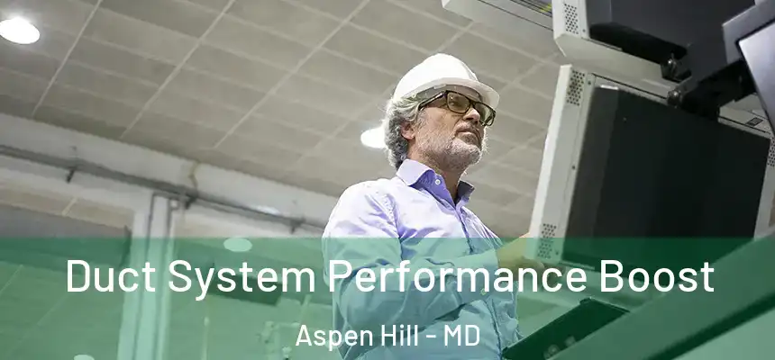  Duct System Performance Boost Aspen Hill - MD