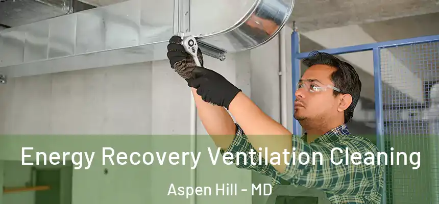  Energy Recovery Ventilation Cleaning Aspen Hill - MD