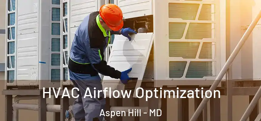 HVAC Airflow Optimization Aspen Hill - MD