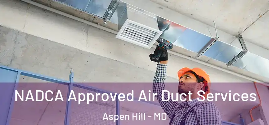  NADCA Approved Air Duct Services Aspen Hill - MD