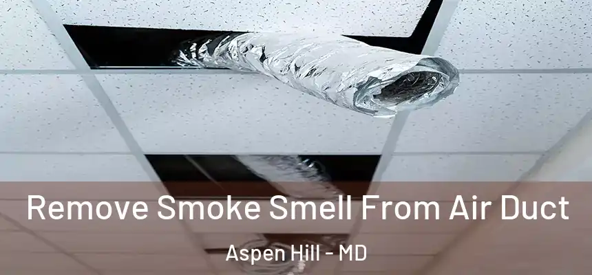  Remove Smoke Smell From Air Duct Aspen Hill - MD