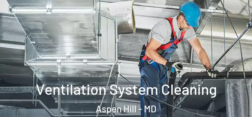  Ventilation System Cleaning Aspen Hill - MD